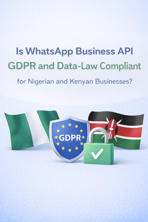 Is WhatsApp Business API GDPR and Data-Law Compliant for Nigerian and Kenyan Businesses?