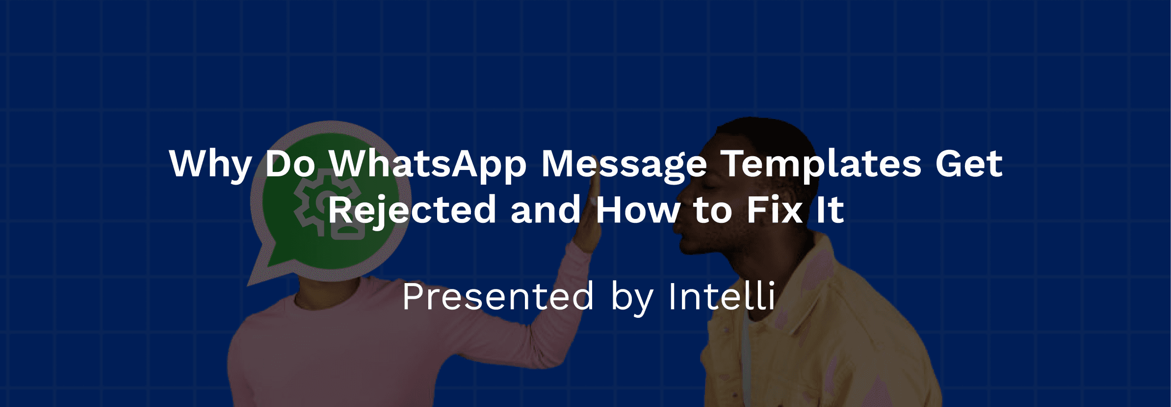 Why Do WhatsApp Message Templates Get Rejected and How to Fix It